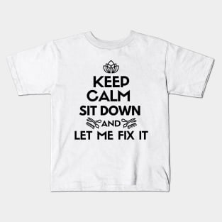 Keep calm. Sit down and let me fix it Kids T-Shirt